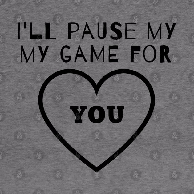 I'll Pause my Game for You by IndiPrintables